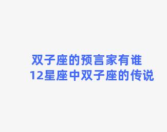 双子座的预言家有谁 12星座中双子座的传说